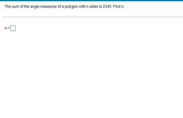 The sum of the angle measures of a polygon with n sides is 2340. Find n.
n =
