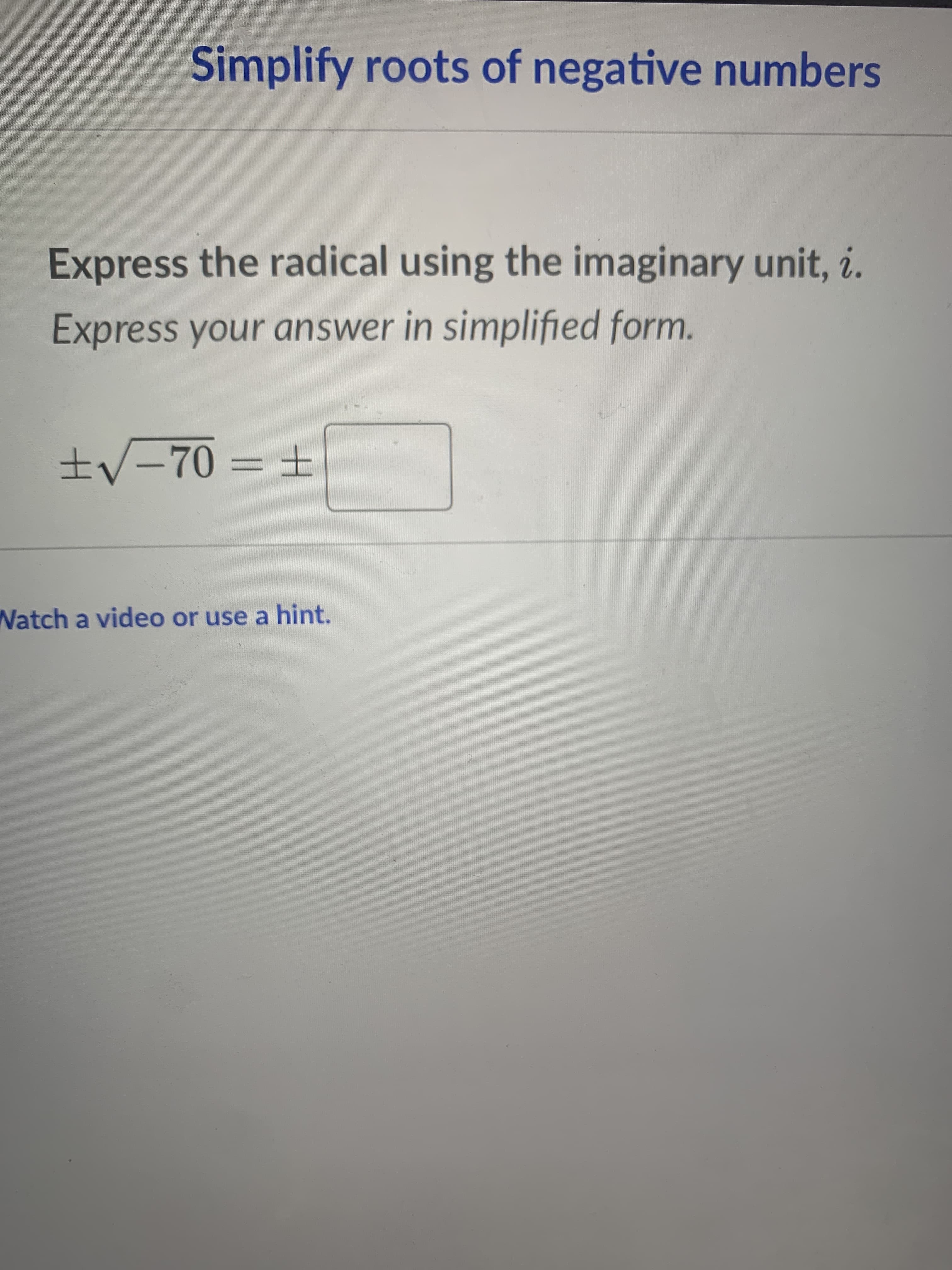 Express the radical using the imaginary unit, i.
Express your answer in simplified form.
±V-70 =±
