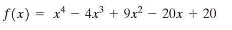 f(x) =
x* - 4x + 9x² – 20x + 20
