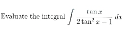 tan x
Evaluate the integral
dx
2 tan? x – 1
