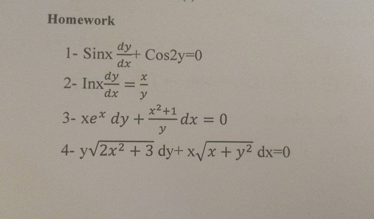 Homework
dy
1- Sinx+ Cos2y%3D0
dx
2- Inx-
dy
%3D
y
x2+1
3- xe dy +
y
%3D
4- yv2x2 +3 dy+ x/x + y2 dx=0
