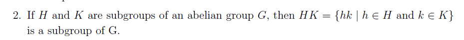 2. If H and K are subgroups of an abelian group G, then HK = {hk | h e H and k e K}
is a subgroup of G.
