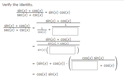 Verify the identity.
sin(x) + cos(x) = sin(x) cos(x)
sec(x) + csc(x)
sin(x) + cos(x)
sec(x) + csc(x)
sin(x) + cos(x)
1
=
cos(x)
sin(x) + cos(x)
sin(x) + cos(x)
sin(x)
=
= (sin(x) + cos(x))
cos(x) sin(x)
cos(x) sin(x)
+ cos(x)