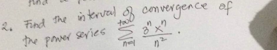 of
tool
na
2. Find the interval
the power series
convergence of
3"x"