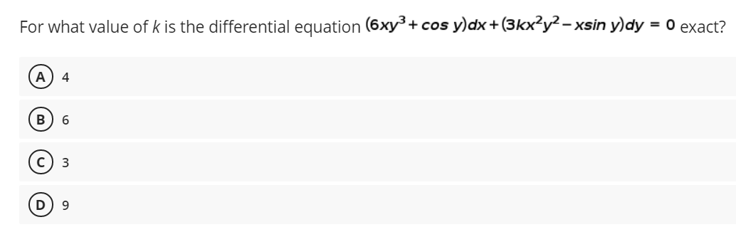 For what value of k is the differential equation (6xy³ + cos y)dx+(3kx²y² – xsin y)dy
3D О ехаct?
A
4
3

