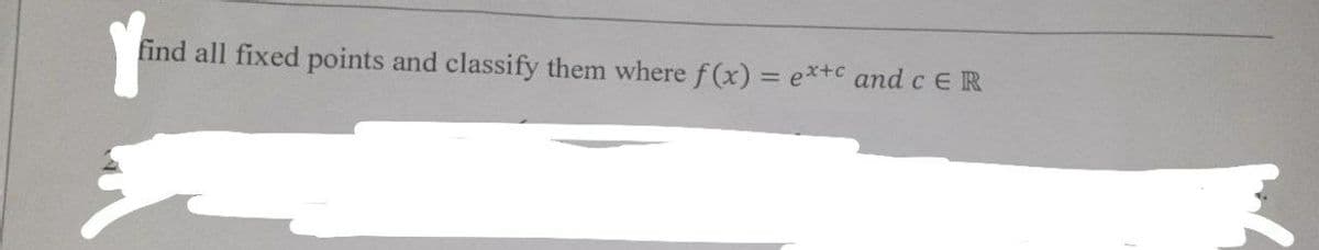 find all fixed points and classify them where f(x) = ex+c and c ER