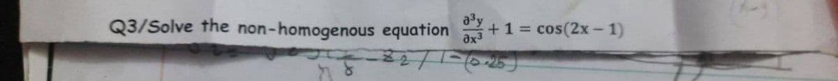 Q3/Solve the non-homogenous equation +1 =
3x³
78
cos(2x - 1)