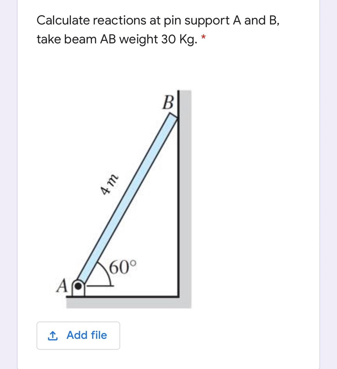 Calculate reactions at pin support A and B,
take beam AB weight 30 Kg.
B
60°
A
1 Add file
