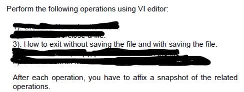 Perform the following operations using VI editor:
3). How to exit without saving the file and with saving the file.
After each operation, you have to affix a snapshot of the related
operations.
