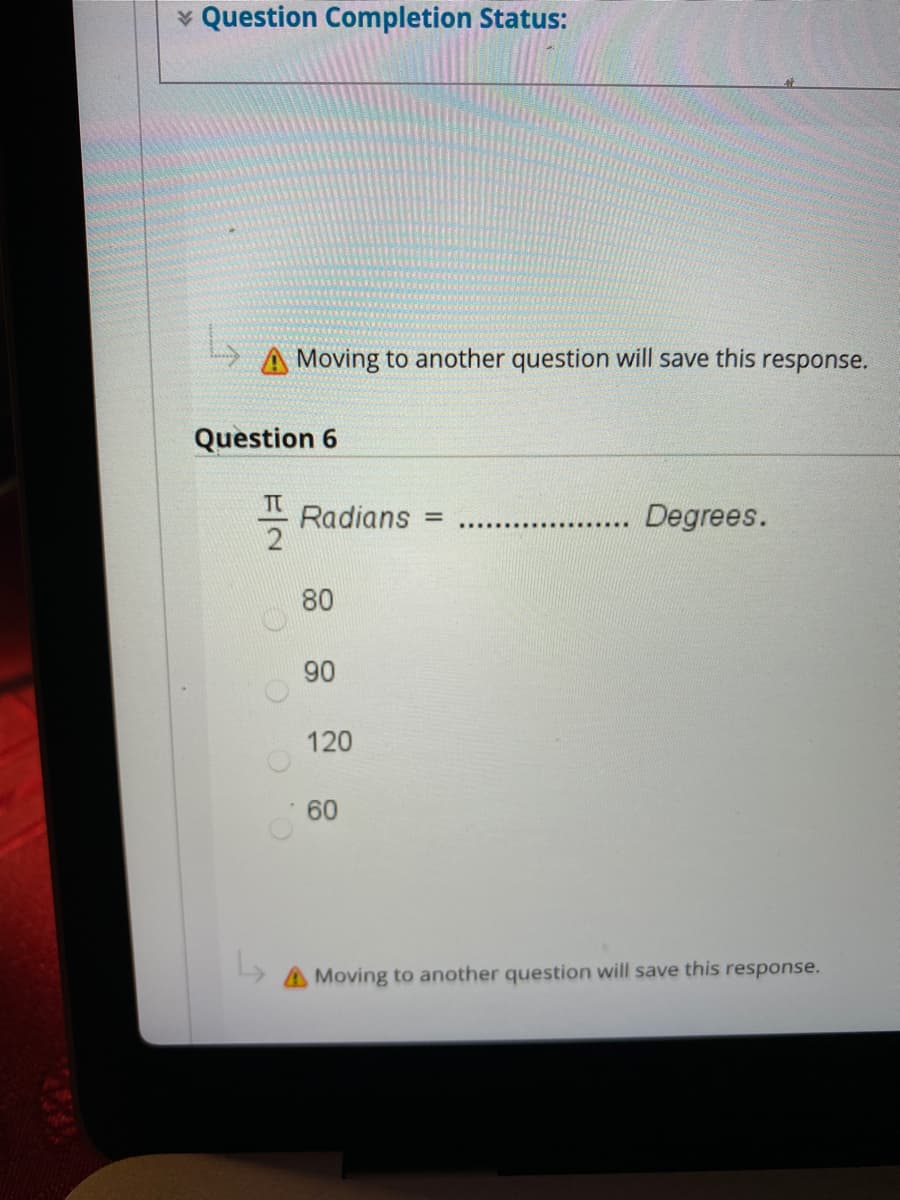 v Question Completion Status:
A Moving to another question will save this response.
Question 6
- Radians
Degrees.
%3D
80
90
120
60
AMoving to another question will save this response.
