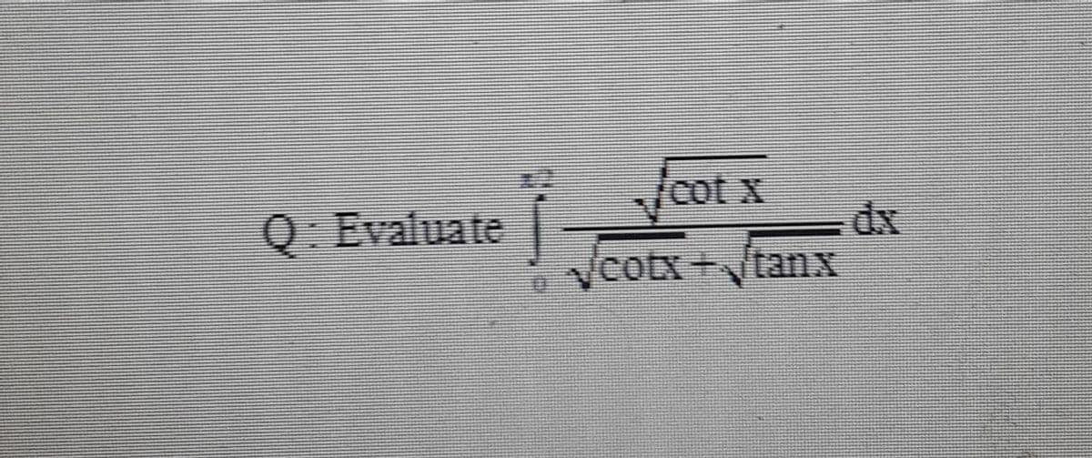 /cot x
Q. Evaluate
VCotx+tanx
