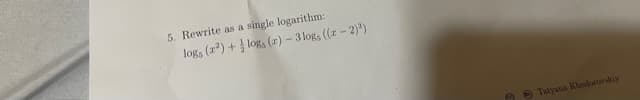 5. Rewrite as a
single logarithm:
log, (r) + logs (1) – 3 log, ((x - 2)*)
O Tatyana Khodorovskiy
