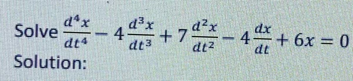 Solve
Solution:
dt4
PROSESİN
dt3
dx
+7²2-44 +
+6x = 0