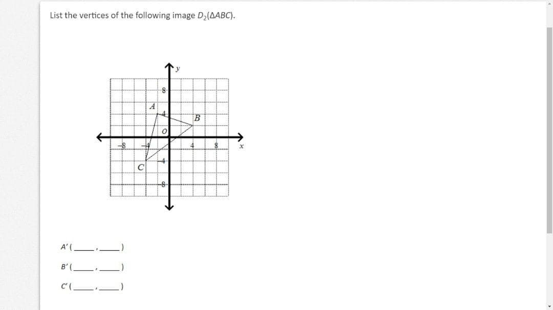 List the vertices of the following image D,(AABC).
A
-8
C
A'(
B (.
