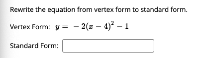 Rewrite the equation from vertex form to standard form.
Vertex Form: y = - 2(x – 4)² – 1
Standard Form:
