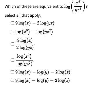 Which of these are equivalent to log
yz?
Select all that apply.
09 log(x) – 2 log(yz)
O log (aº) – log (yz?)
9 log(x)
2 log(yz)
log (2º)
log(yz²)
09 log(x) – log(y) – 2 log(z)
09 log(x) – log(y) + 2 log(z)
