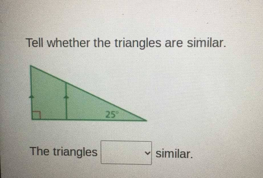 Tell whether the triangles are similar.
25
The triangles
similar.

