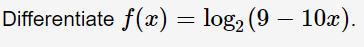 Differentiate f(x) = log2 (9 – 10x).
|
