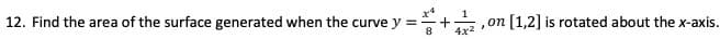 12. Find the area of the surface generated when the curve y =
,on [1,2] is rotated about the x-axis.
8.
4x2
