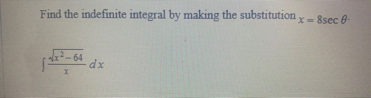 Find the indefinite integral by making the substitution ,-
X 8sec 0-
²-64
dx
