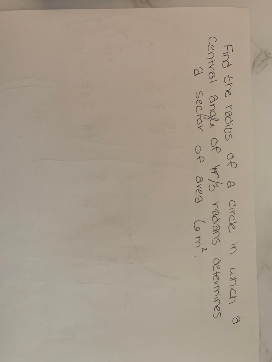 Find the radius of a Circle in which a
Central
angle of r/3 radians determines
a
sector of
avea om?
