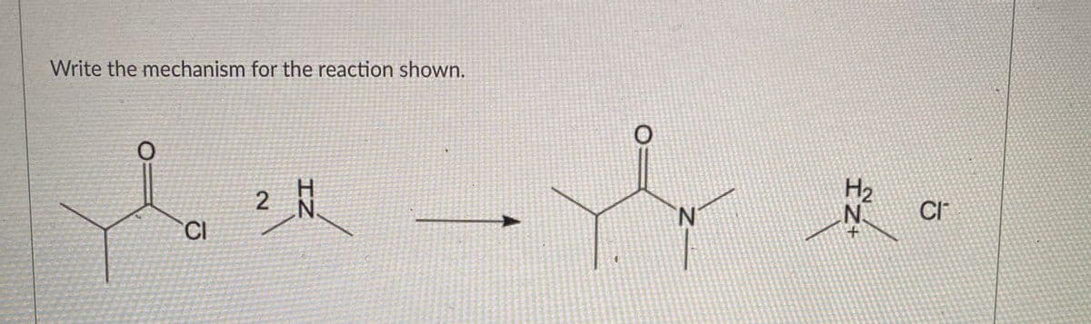Write the mechanism for the reaction shown.
H2
N.
N.
CI
CI
2.
