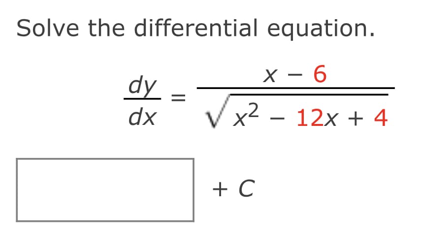 Solve the differential equation.
X - 6
dy
dx
x2
12x + 4
-
+ C
