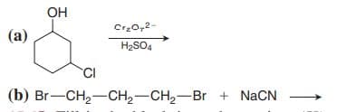 OH
Crz0,2-
(а)
H2SO4
CI
(b) Br-CH,-CH2-CH2-Br + NaCN
