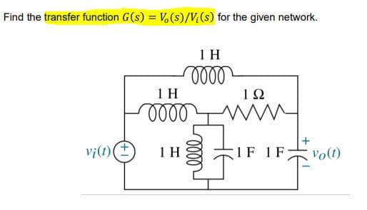Find the transfer function G(s) = V,(s)/s) for the given network.
1 H
1 H
12
vi(t)(±
1 H
1F 1 F
vo(t)

