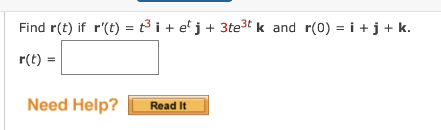 Find r(t) if r'(t) = t³ i + et j + 3te³t k and r(0) = i + j + k.
r(t) =
Need Help?
Read It