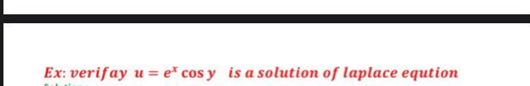 Ex: verifay u = e cos y is a solution of laplace eqution
