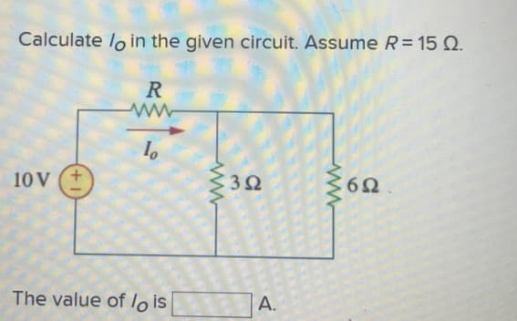 Calculate lo in the given circuit. Assume R= 15 Q.
R
10V (+
32
The value oflo is
A.
