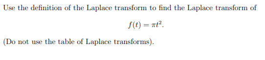 Use the definition of the Laplace transform to find the Laplace transform of
f(t) = at².
(Do not use the table of Laplace transforms).
