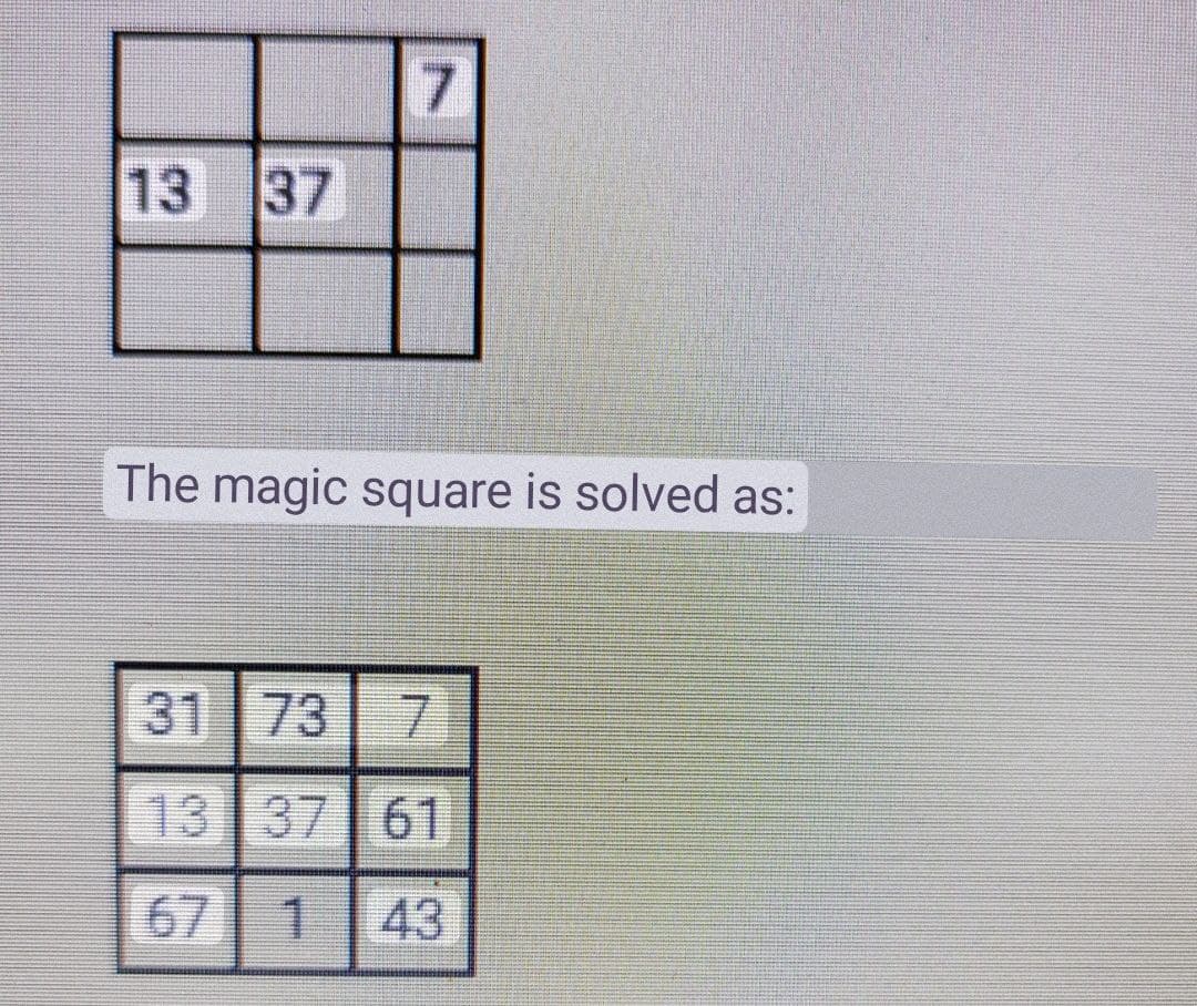 7
13 37
The magic square is solved as:
31 73 7
13 37 61
1 43
LI
