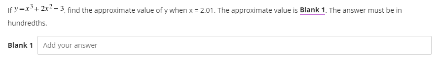 If y=x³+2x2 - 3, find the approximate value of y when x = 2.01. The approximate value is Blank 1. The answer must be in
hundredths.
Blank 1
Add your answer
