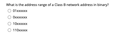 What is the address range of a Class B network address in binary?
01xxxxxx
OxxxxxxX
10xxxXXx
O 110xxxxx
110ххххх
