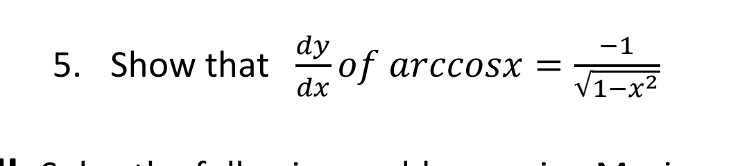 5. Show that
dy
dx
of arccosx =
−1
√1-x²