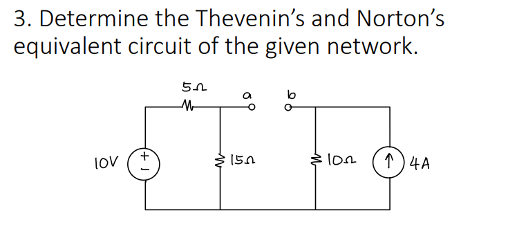 3. Determine the Thevenin's and Norton's
equivalent circuit of the given network.
lov
+,
150
lon
1 ) 4A
