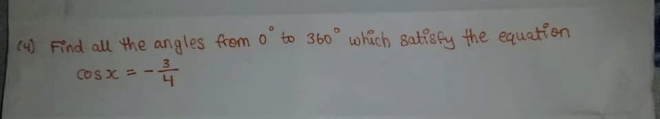 (4) Find all the angles from o to 360° which satisfy the equation
COSX
%3D

