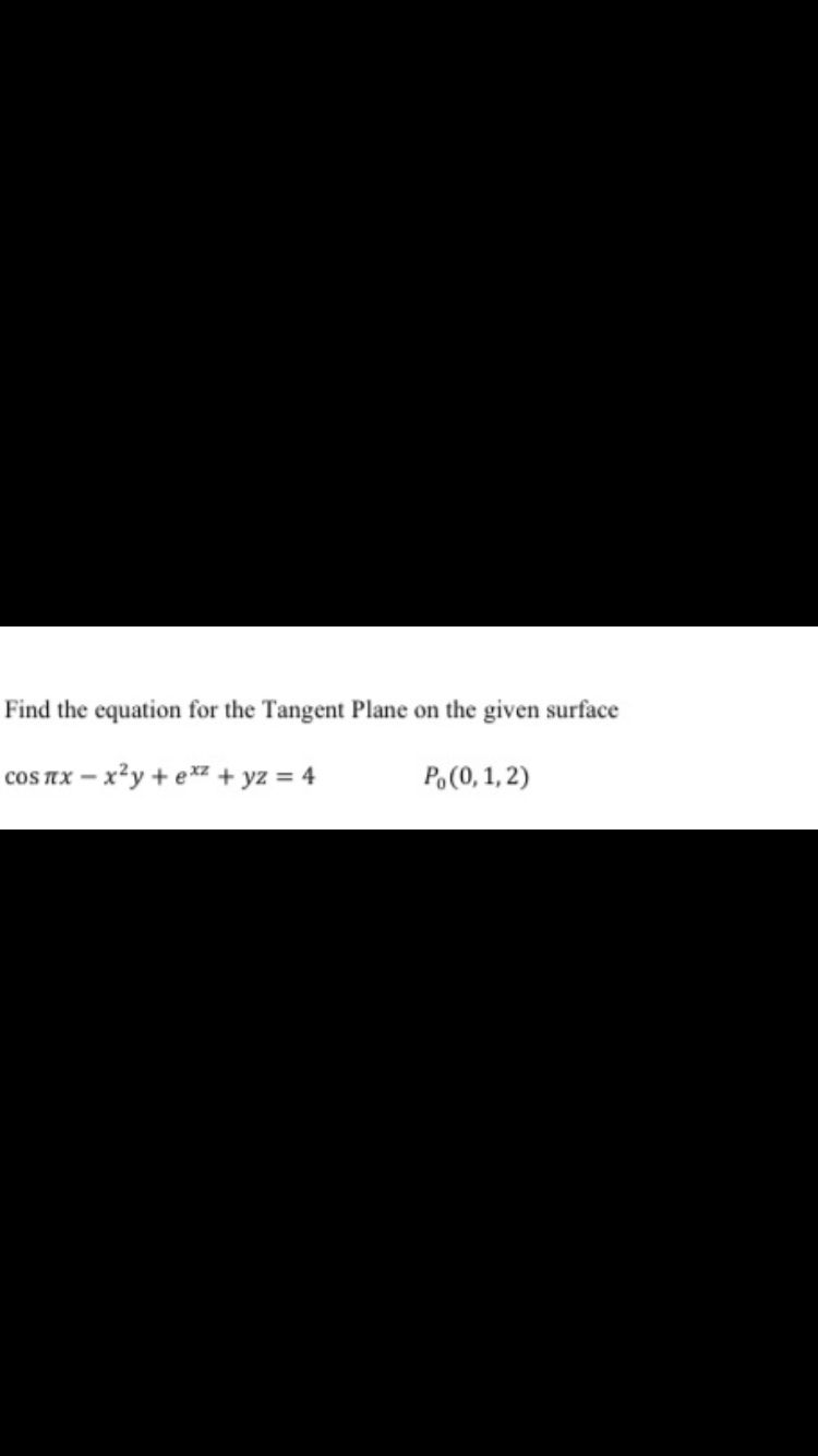 Find the equation for the Tangent Plane on the given surface
- x²y + e + yz = 4
Po(0, 1, 2)
cOS TX
