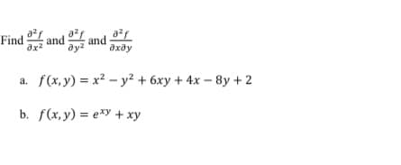 Find and y
a²f
and
ax?
ду?
дхду
a.
f(x, y) = x? – y? + 6xy + 4x – 8y + 2
b. f(x, y) = e*y + xy
