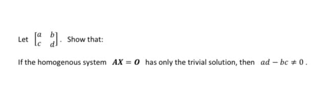 Let
Show that:
If the homogenous system AX = 0 has only the trivial solution, then ad – bc # 0.
