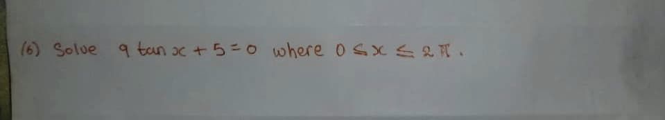 (6) Solue 9 tan oc + 5=0 where o sx S &.
