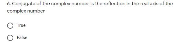 6. Conjugate of the complex number is the reflection in the real axis of the
complex number
True
False
