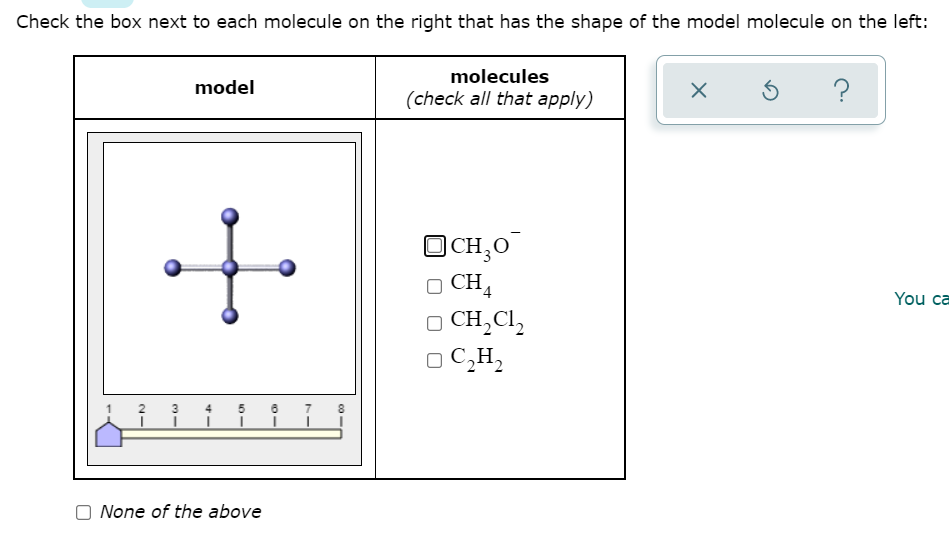 Check the box next to each molecule on the right that has the shape of the model molecule on the left:
molecules
model
?
(check all that apply)
OCH,0
O CH,
You ca
CH,Cl,
O C,H,
7
None of the above
2-
