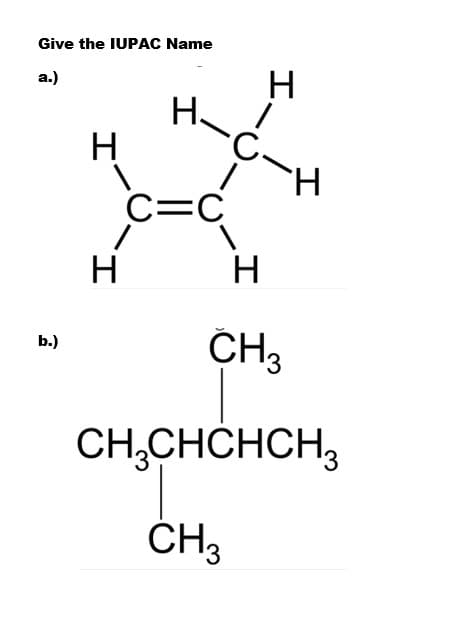 Give the IUPAC Name
a.)
H
b.)
C=C
H
-C.
H
H
H
CH₂
CH3CHCHCH3
CH 3