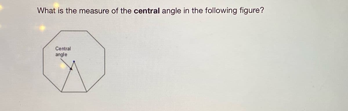 What is the measure of the central angle in the following figure?
Central
angle
