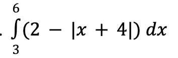 6
S(2 − |x + 4|) dx
3