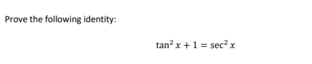 Prove the following identity:
tan? x +1 = sec² x
