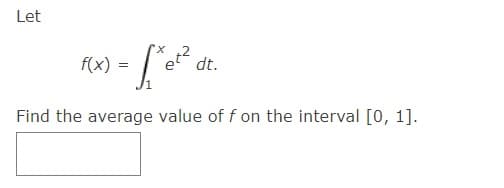 Let
et
dt.
Find the average value of f on the interval [0, 1].
